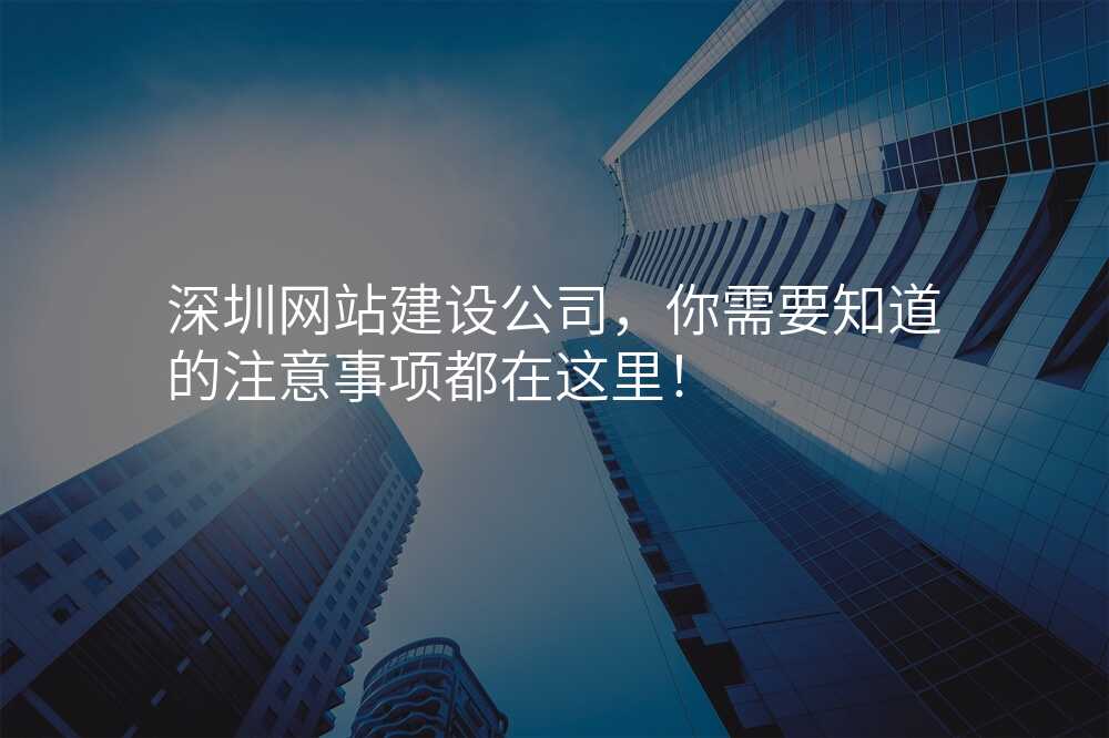 深圳網站建(jian)設(shè)公(gōng)司,你需要知道的(de)注意事項(xiang)都在(zai)這裏!